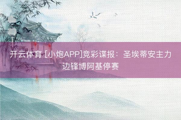 开云体育 [小炮APP]竞彩谍报：圣埃蒂安主力边锋博阿基停赛