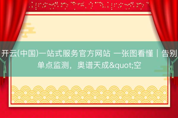开云(中国)一站式服务官方网站 一张图看懂｜告别单点监测，奥谱天成"空