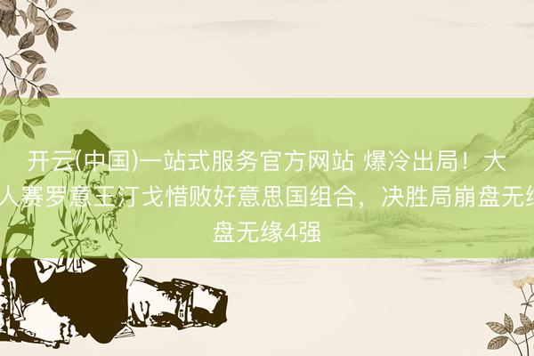 开云(中国)一站式服务官方网站 爆冷出局！大马众人赛罗意王汀戈惜败好意思国组合，决胜局崩盘无缘4强
