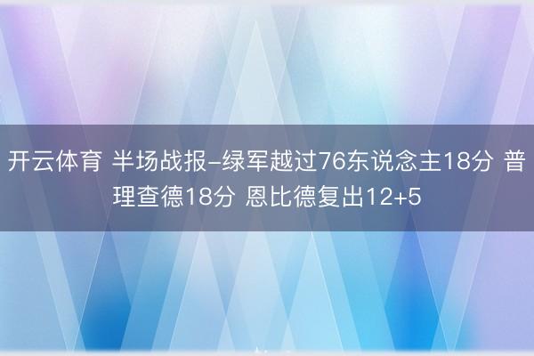 开云体育 半场战报-绿军越过76东说念主18分 普理查德18分 恩比德复出12+5