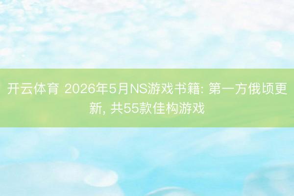 开云体育 2026年5月NS游戏书籍: 第一方俄顷更新， 共55款佳构游戏